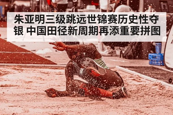 朱亚明三级跳远世锦赛历史性夺银 中国田径新周期再添重要拼图